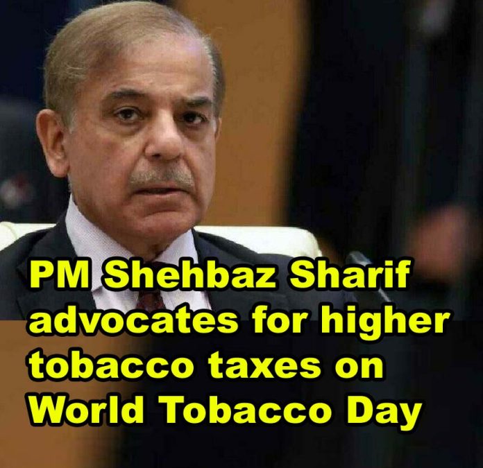 PM Shehbaz Sharif advocates for higher tobacco taxes on World Tobacco Day